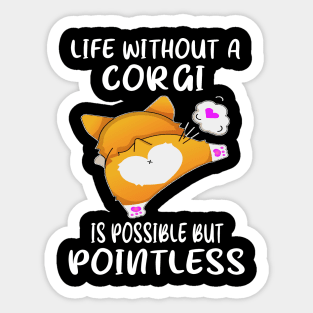 Life Without A Corgi Is Possible But Pointless (123) Sticker